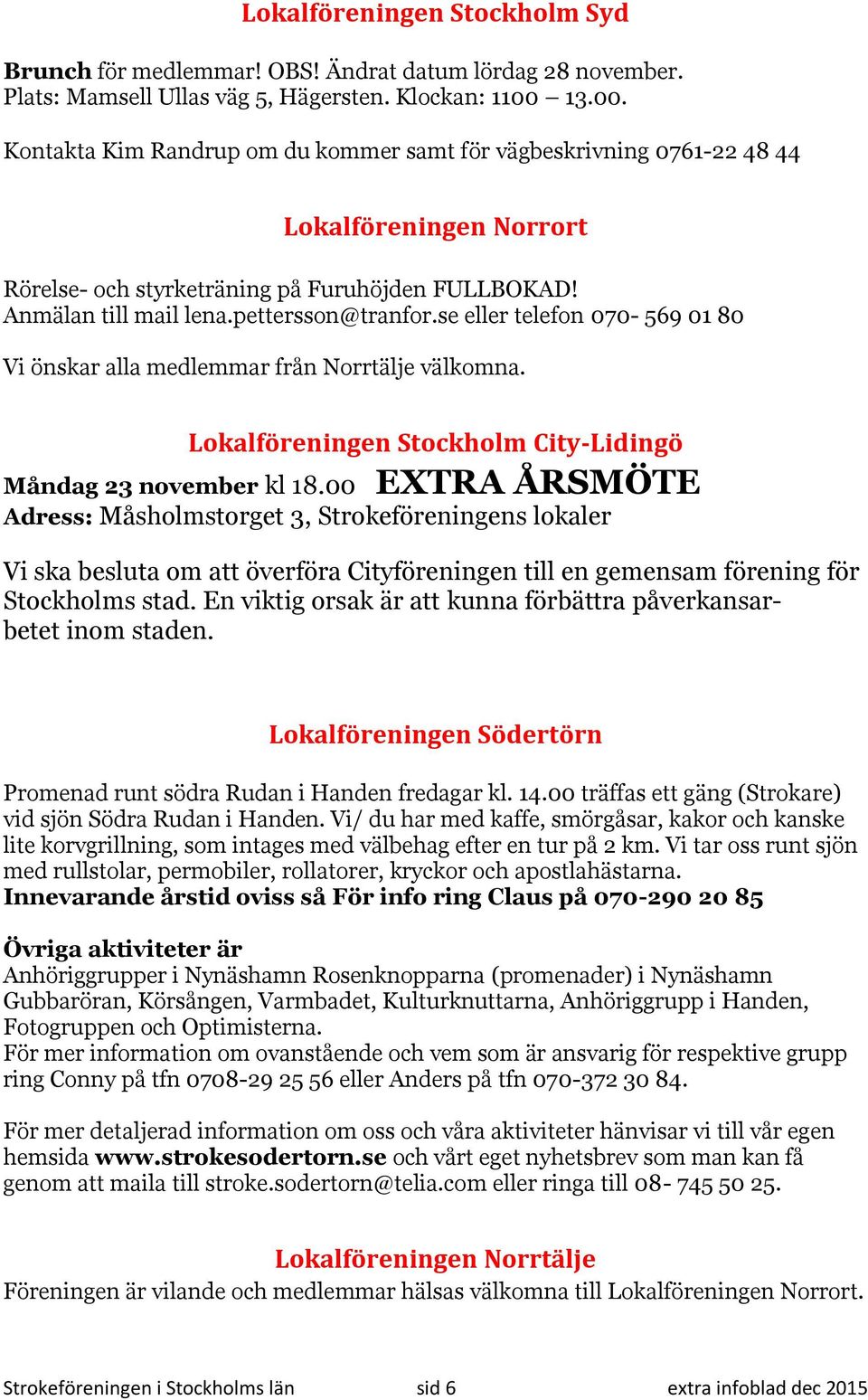 se eller telefon 070-569 01 80 Vi önskar alla medlemmar från Norrtälje välkomna. Lokalföreningen Stockholm City-Lidingö Måndag 23 november kl 18.