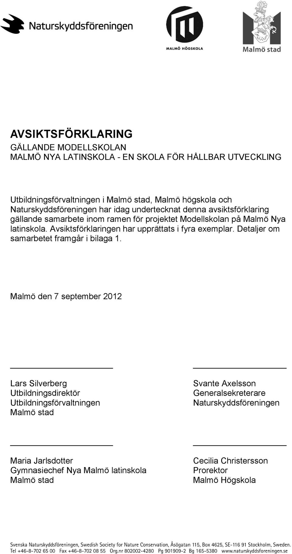 Avsiktsförklaringen har upprättats i fyra exemplar. Detaljer om samarbetet framgår i bilaga 1.