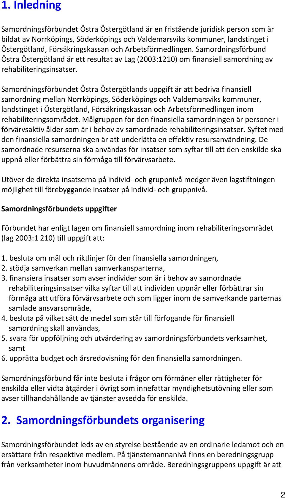 Samordningsförbundet Östra Östergötlands uppgift är att bedriva finansiell samordning mellan Norrköpings, Söderköpings och Valdemarsviks kommuner, landstinget i Östergötland, Försäkringskassan och