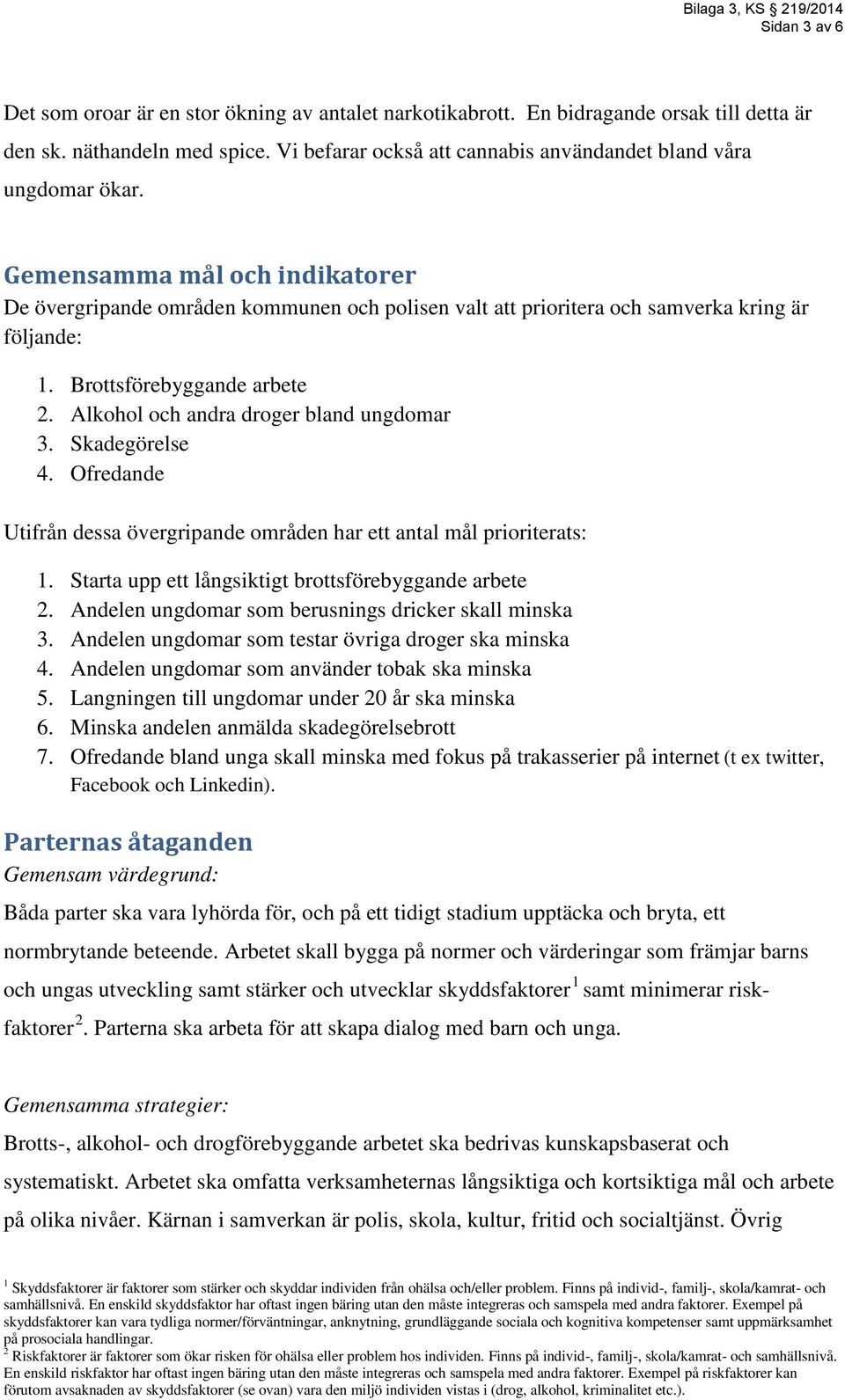 Brottsförebyggande arbete 2. Alkohol och andra droger bland ungdomar 3. Skadegörelse 4. Ofredande Utifrån dessa övergripande områden har ett antal mål prioriterats: 1.