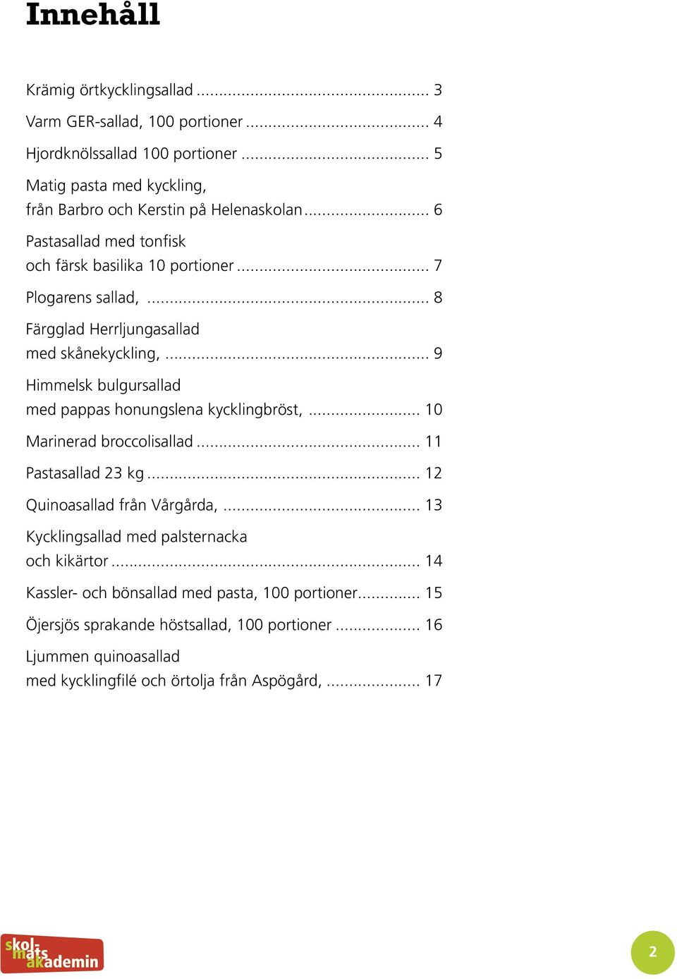 .. 9 Himmelsk bulgursallad med pappas honungslena kycklingbröst,... 10 Marinerad broccolisallad... 11 Pastasallad 23 kg... 12 Quinoasallad från Vårgårda,.