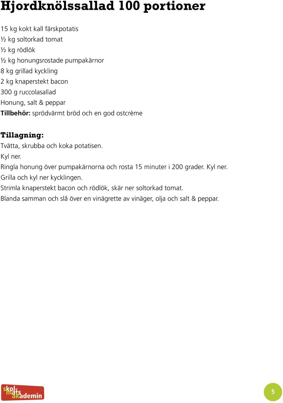 och koka potatisen. Kyl ner. Ringla honung över pumpakärnorna och rosta 15 minuter i 200 grader. Kyl ner. Grilla och kyl ner kycklingen.