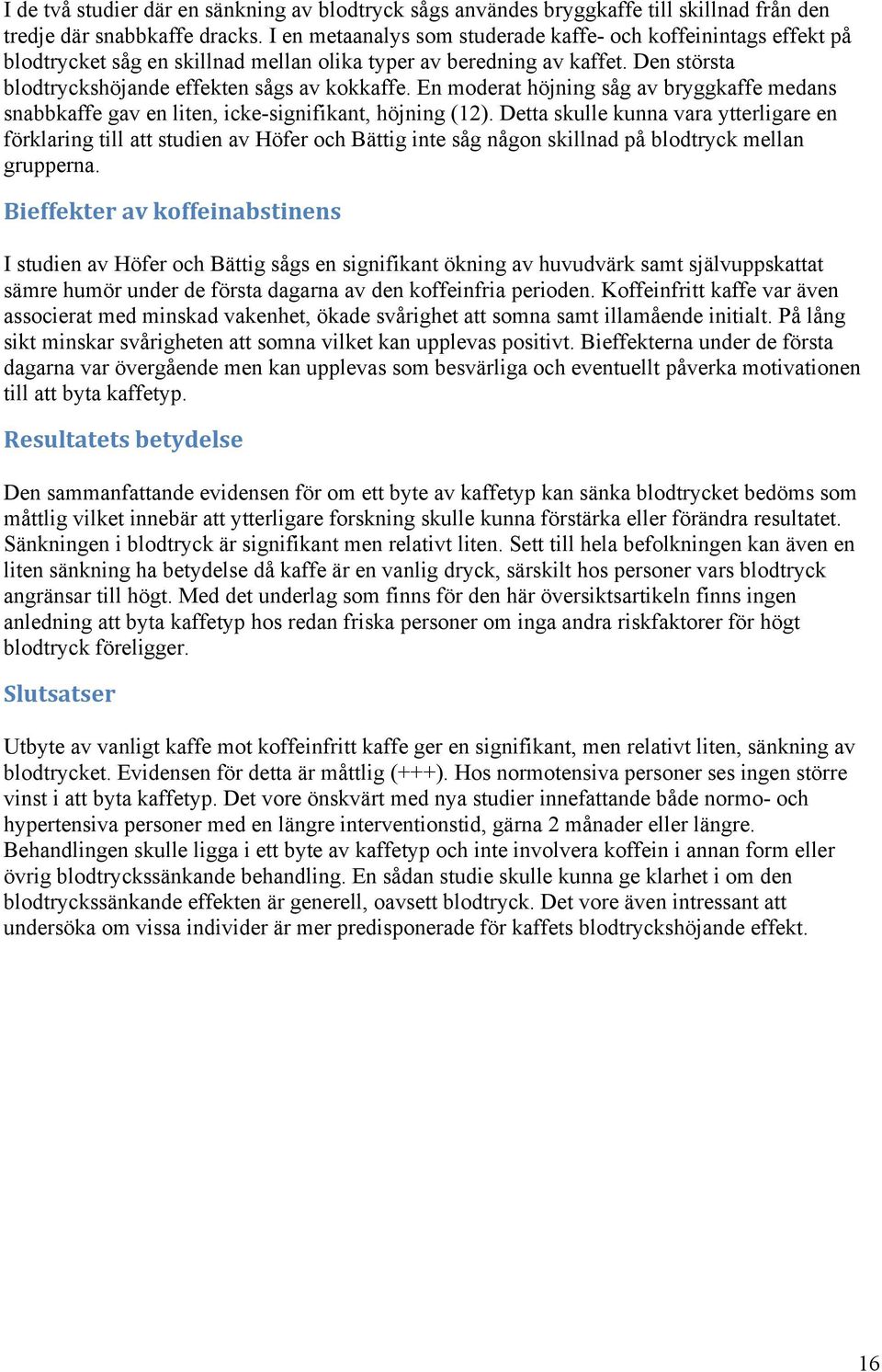En moderat höjning såg av bryggkaffe medans snabbkaffe gav en liten, icke-signifikant, höjning (12).