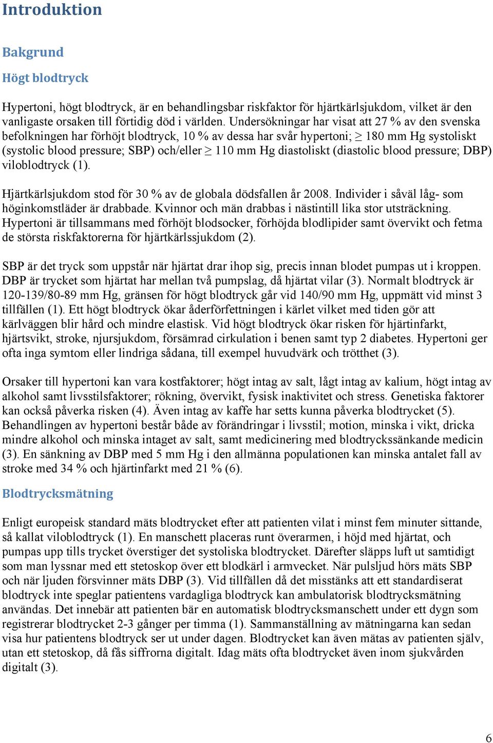 diastoliskt (diastolic blood pressure; DBP) viloblodtryck (1). Hjärtkärlsjukdom stod för 30 % av de globala dödsfallen år 2008. Individer i såväl låg- som höginkomstläder är drabbade.