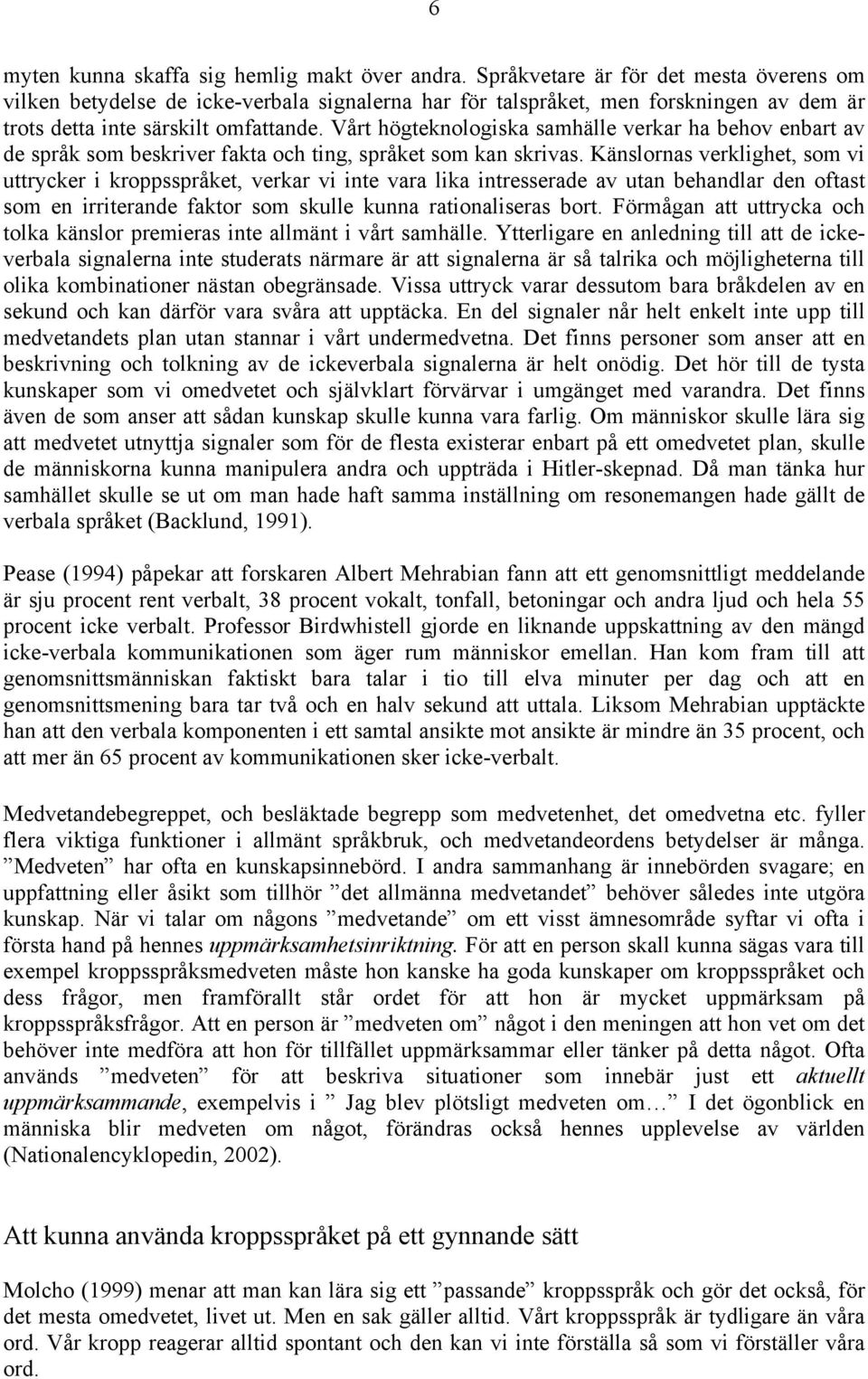 Vårt högteknologiska samhälle verkar ha behov enbart av de språk som beskriver fakta och ting, språket som kan skrivas.