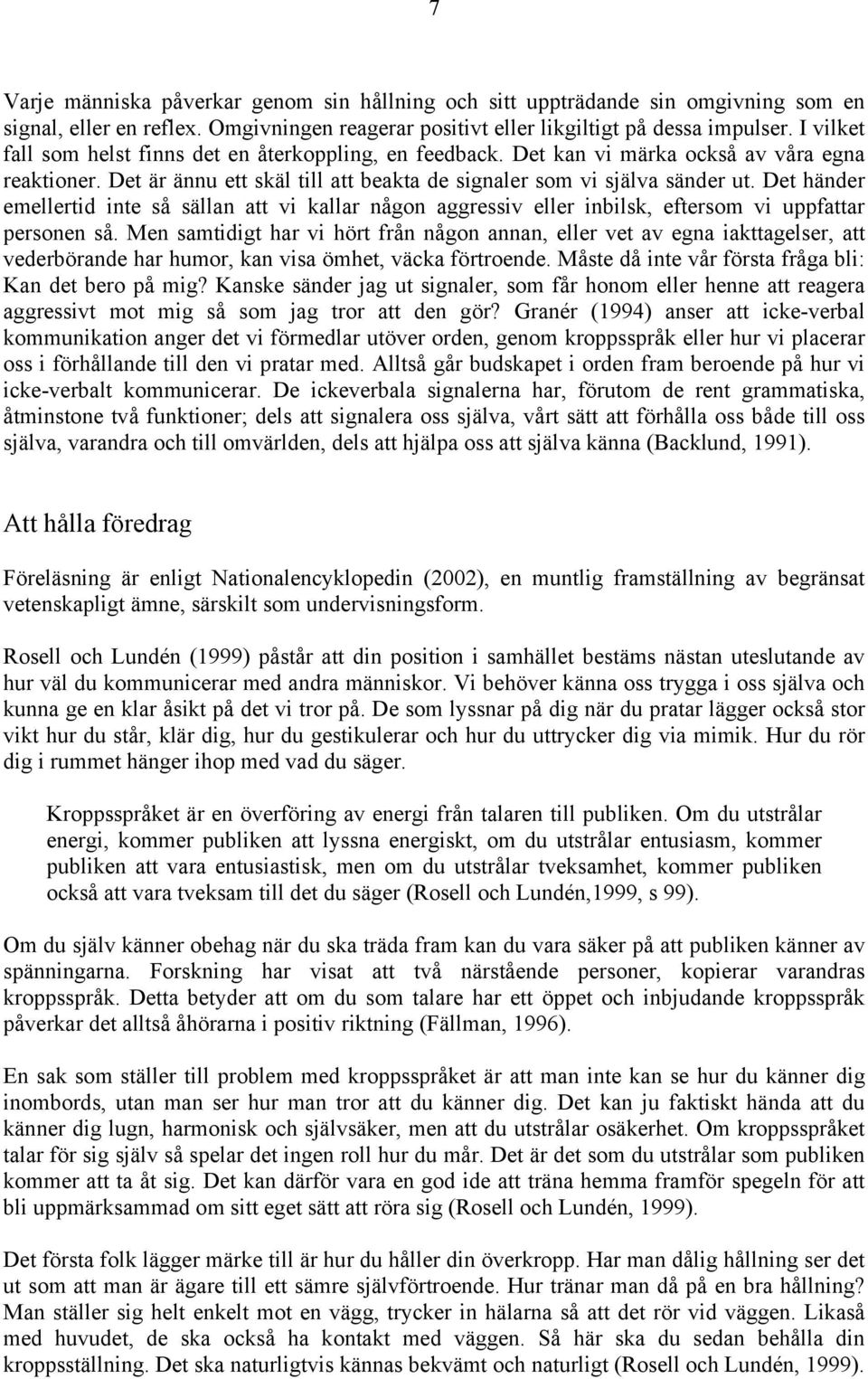 Det händer emellertid inte så sällan att vi kallar någon aggressiv eller inbilsk, eftersom vi uppfattar personen så.