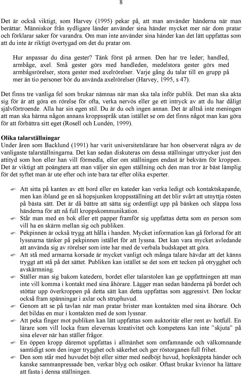Om man inte använder sina händer kan det lätt uppfattas som att du inte är riktigt övertygad om det du pratar om. Hur anpassar du dina gester? Tänk först på armen.