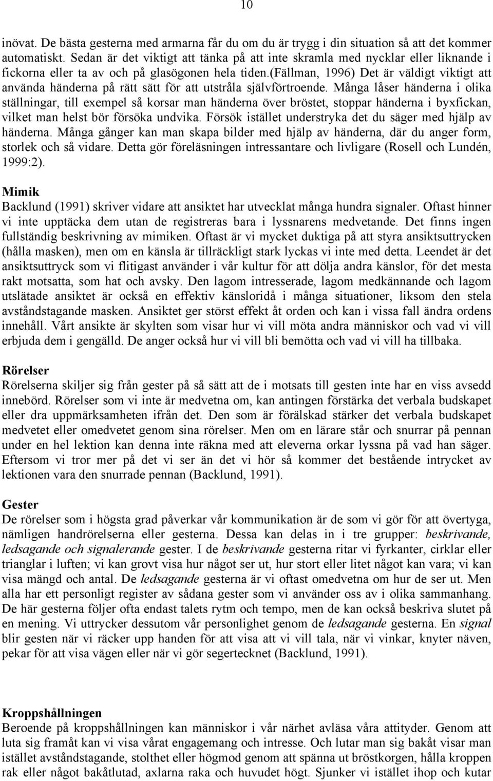 (fällman, 1996) Det är väldigt viktigt att använda händerna på rätt sätt för att utstråla självförtroende.