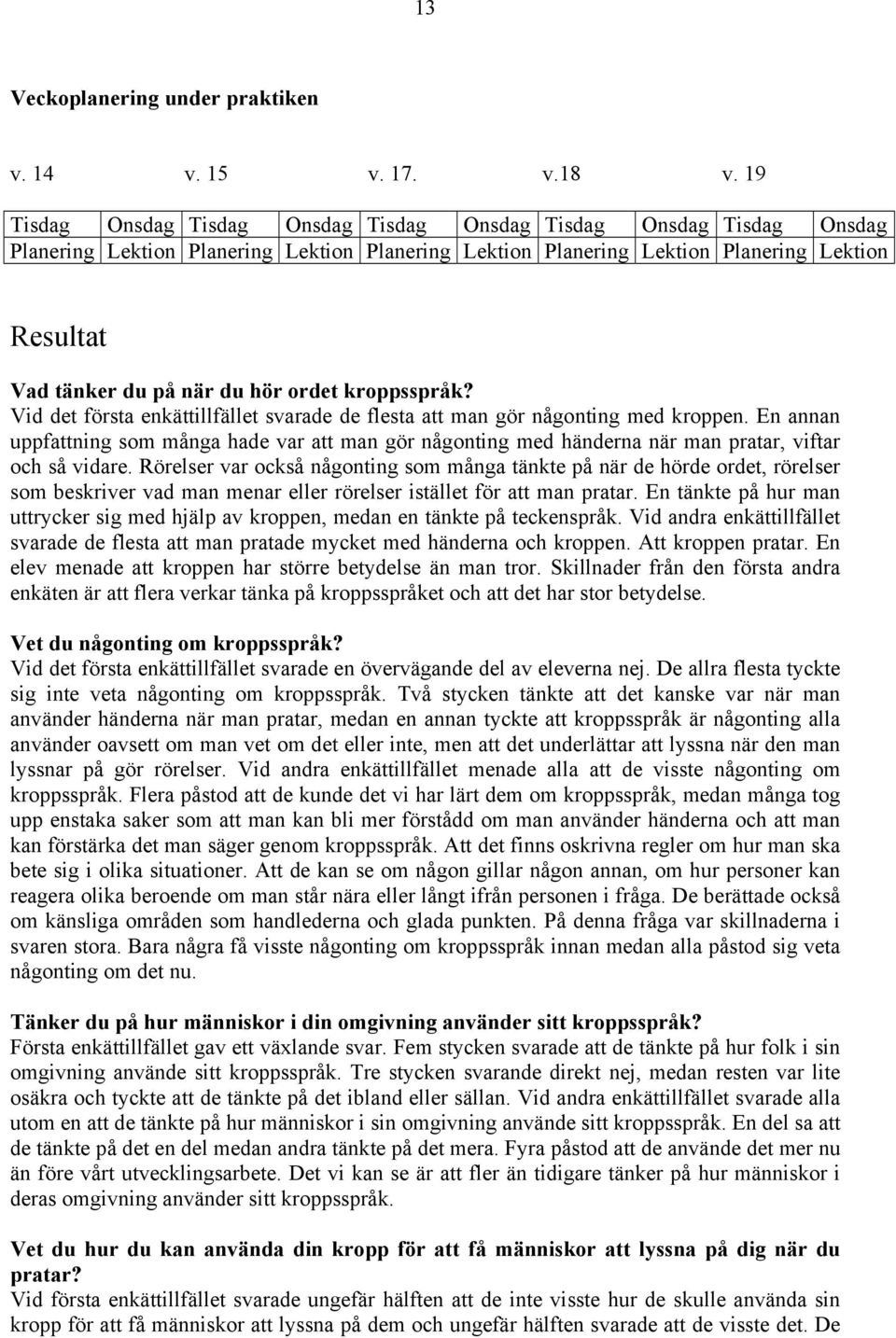 ordet kroppsspråk? Vid det första enkättillfället svarade de flesta att man gör någonting med kroppen.