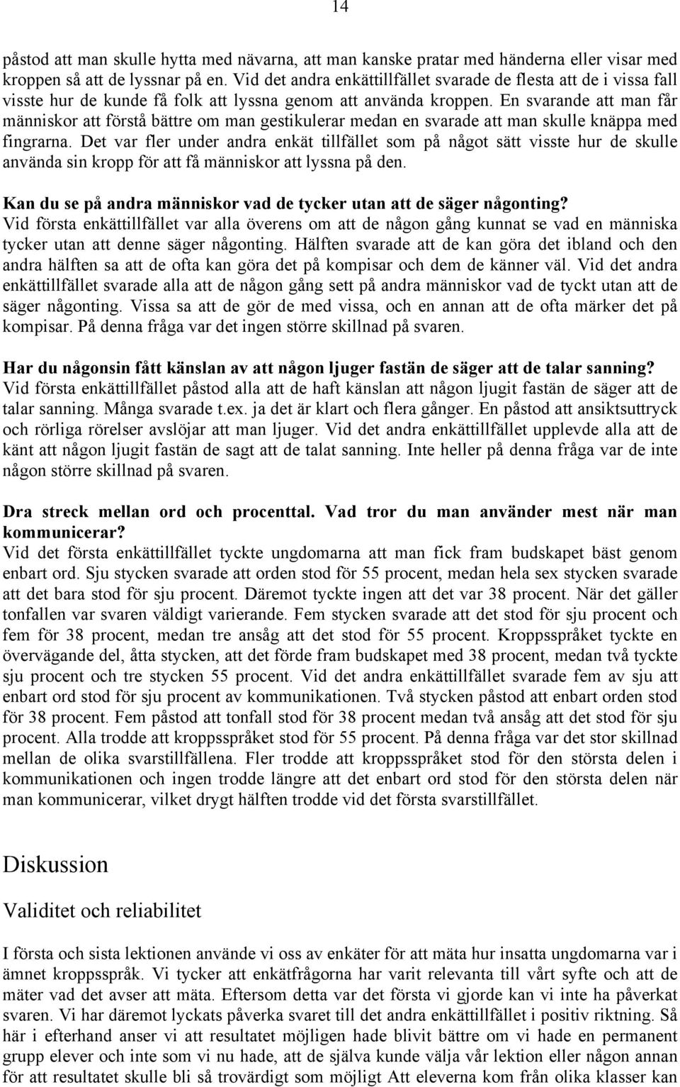 En svarande att man får människor att förstå bättre om man gestikulerar medan en svarade att man skulle knäppa med fingrarna.