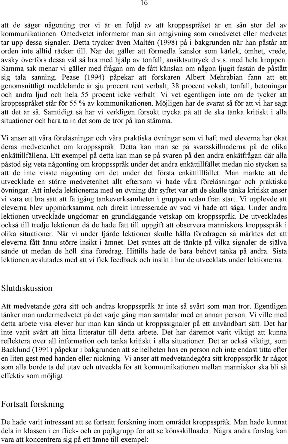 När det gäller att förmedla känslor som kärlek, ömhet, vrede, avsky överförs dessa väl så bra med hjälp av tonfall, ansiktsuttryck d.v.s. med hela kroppen.