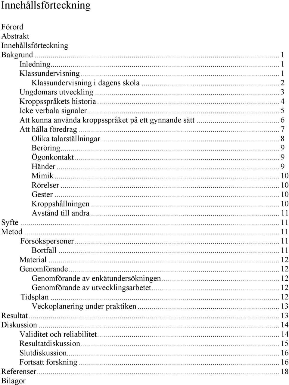 .. 10 Rörelser... 10 Gester... 10 Kroppshållningen... 10 Avstånd till andra... 11 Syfte... 11 Metod... 11 Försökspersoner... 11 Bortfall... 11 Material... 12 Genomförande.