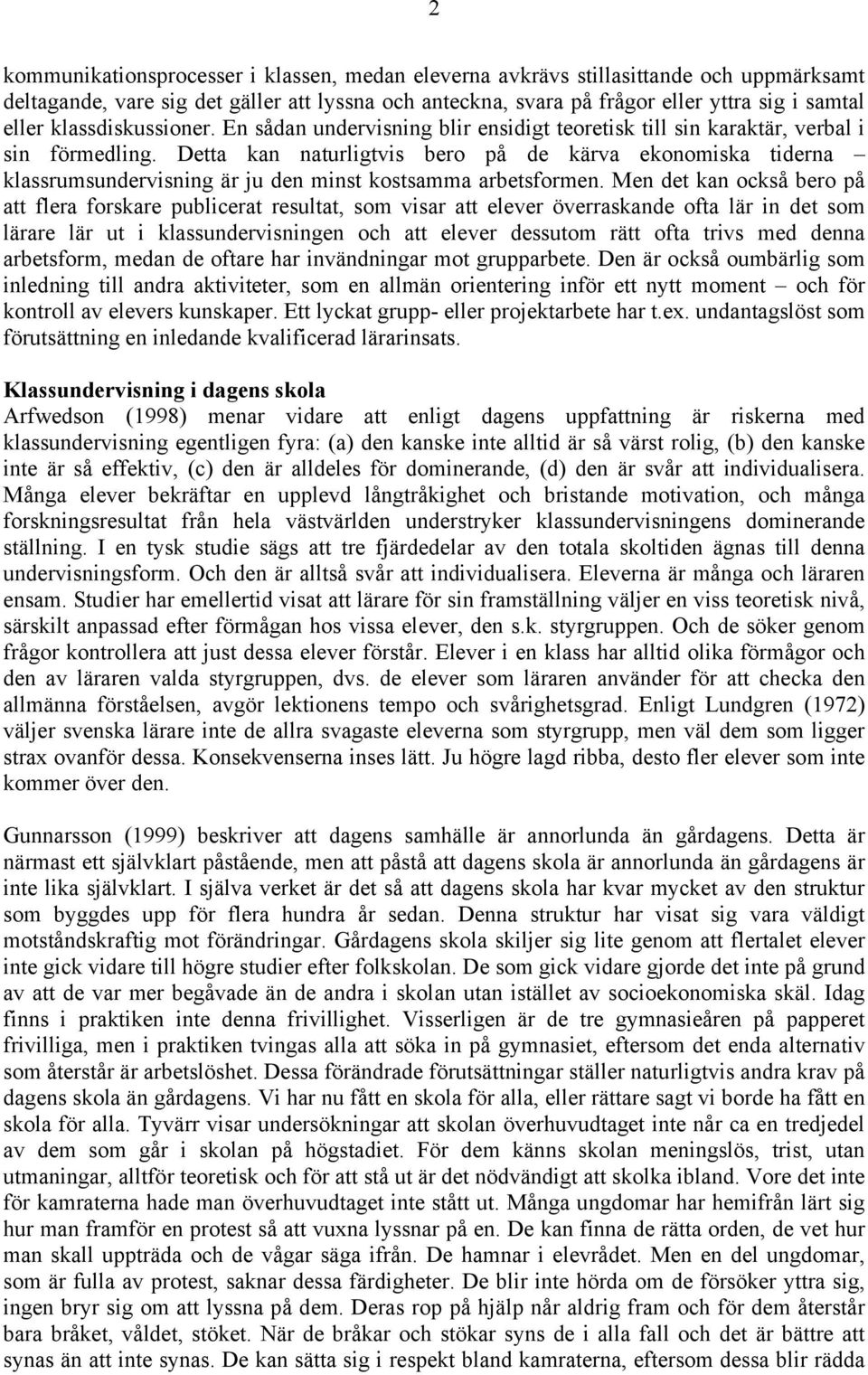 Detta kan naturligtvis bero på de kärva ekonomiska tiderna klassrumsundervisning är ju den minst kostsamma arbetsformen.