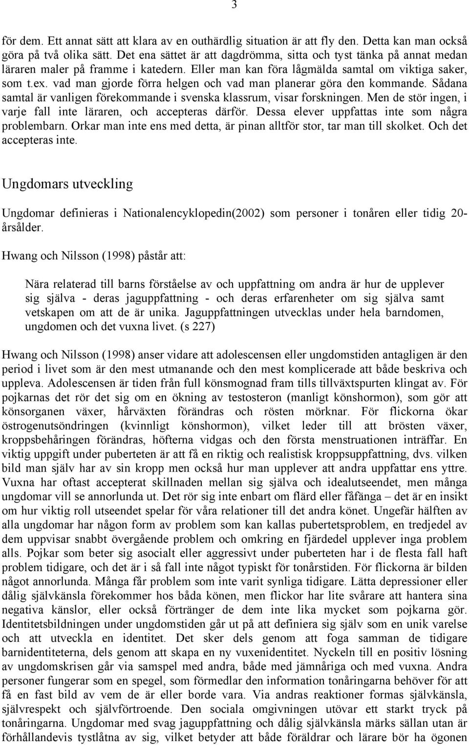 vad man gjorde förra helgen och vad man planerar göra den kommande. Sådana samtal är vanligen förekommande i svenska klassrum, visar forskningen.