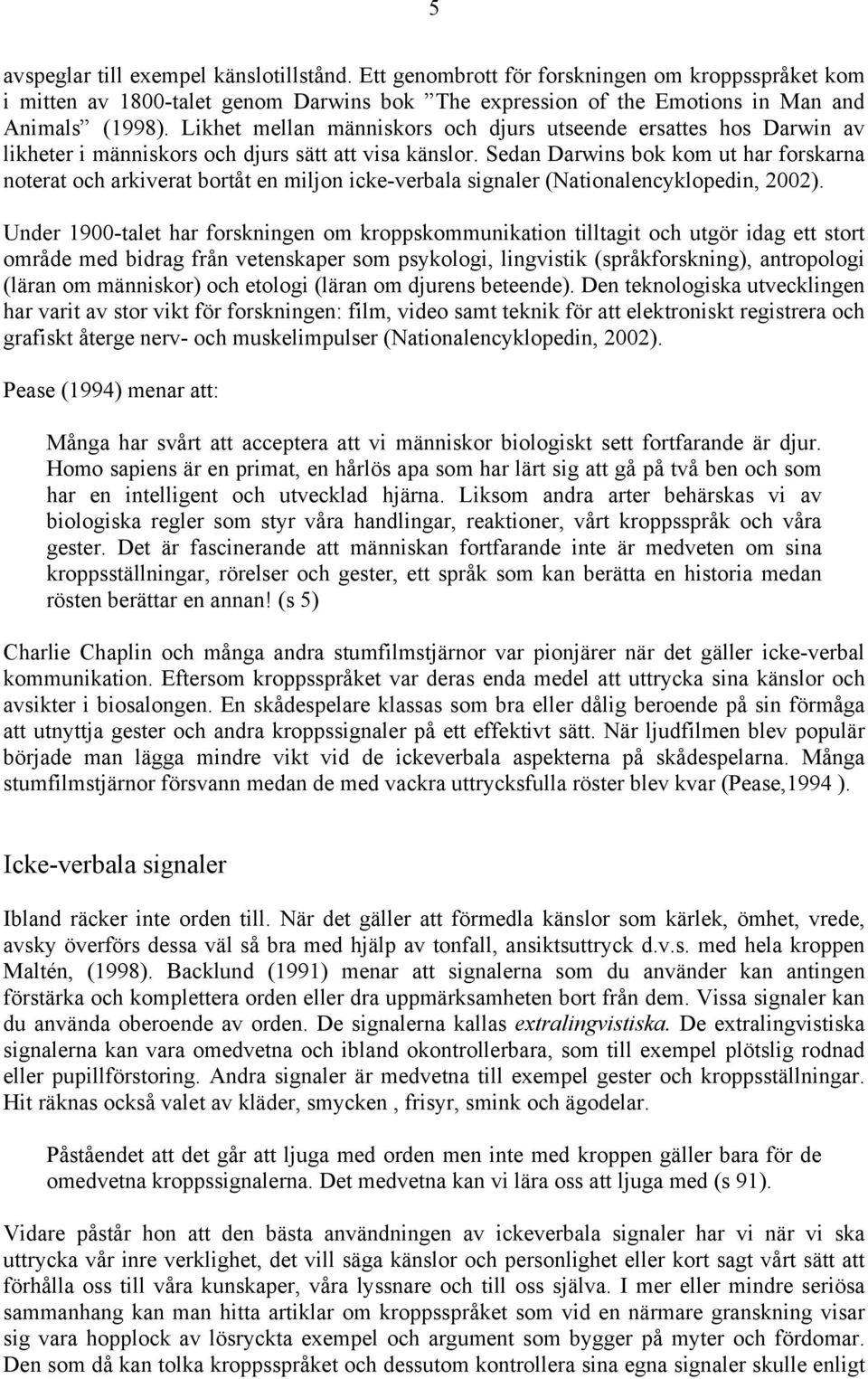 Sedan Darwins bok kom ut har forskarna noterat och arkiverat bortåt en miljon icke-verbala signaler (Nationalencyklopedin, 2002).