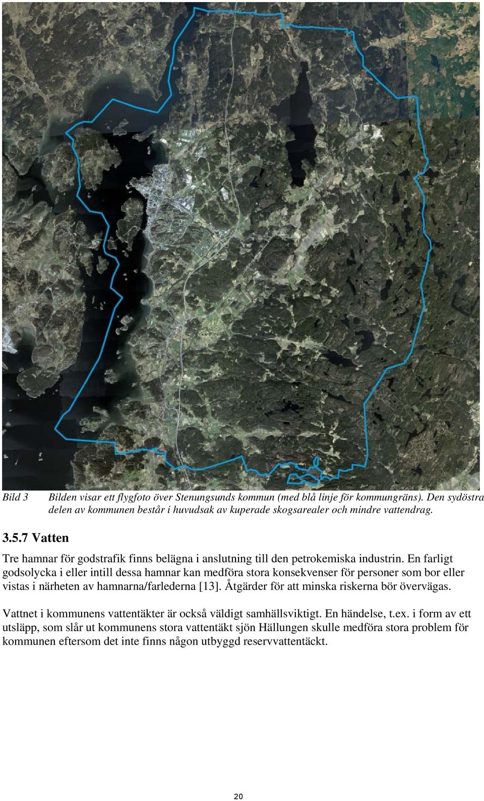En farligt godsolycka i eller intill dessa hamnar kan medföra stora konsekvenser för personer som bor eller vistas i närheten av hamnarna/farlederna [13].