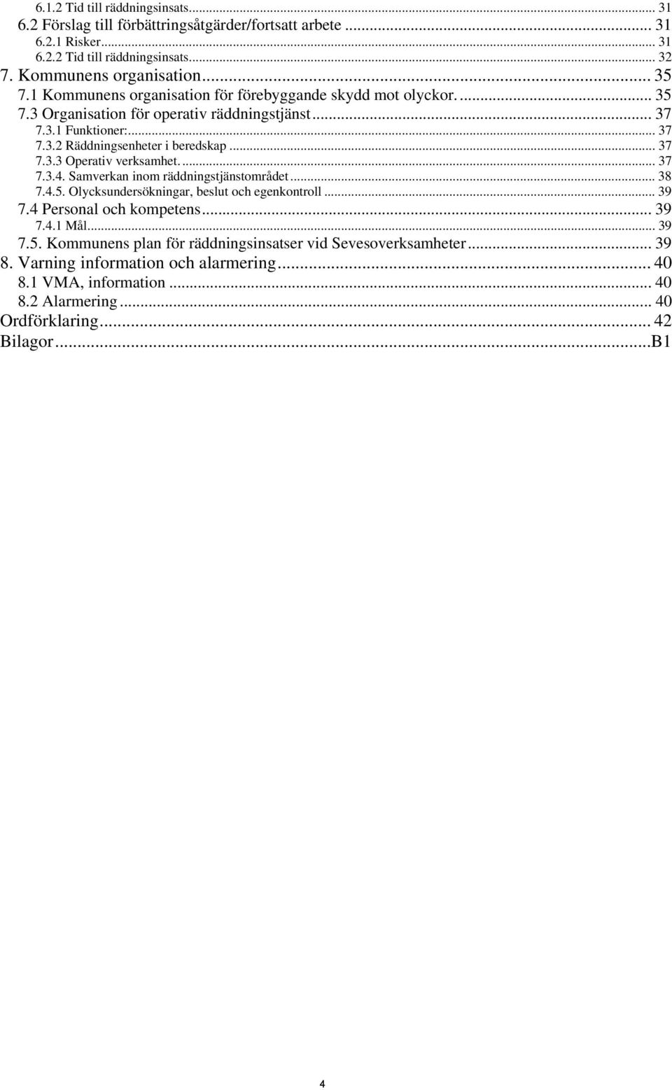 .. 37 7.3.4. Samverkan inom räddningstjänstområdet... 38 7.4.5. Olycksundersökningar, beslut och egenkontroll... 39 7.4 Personal och kompetens... 39 7.4.1 Mål... 39 7.5. Kommunens plan för räddningsinsatser vid Sevesoverksamheter.