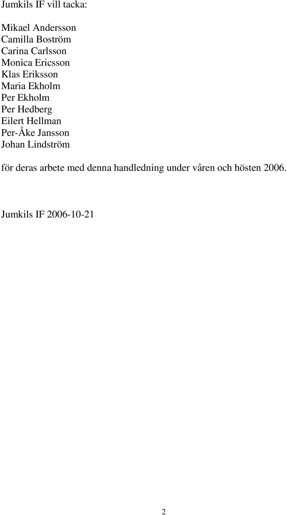 Hedberg Eilert Hellman Per-Åke Jansson Johan Lindström för deras