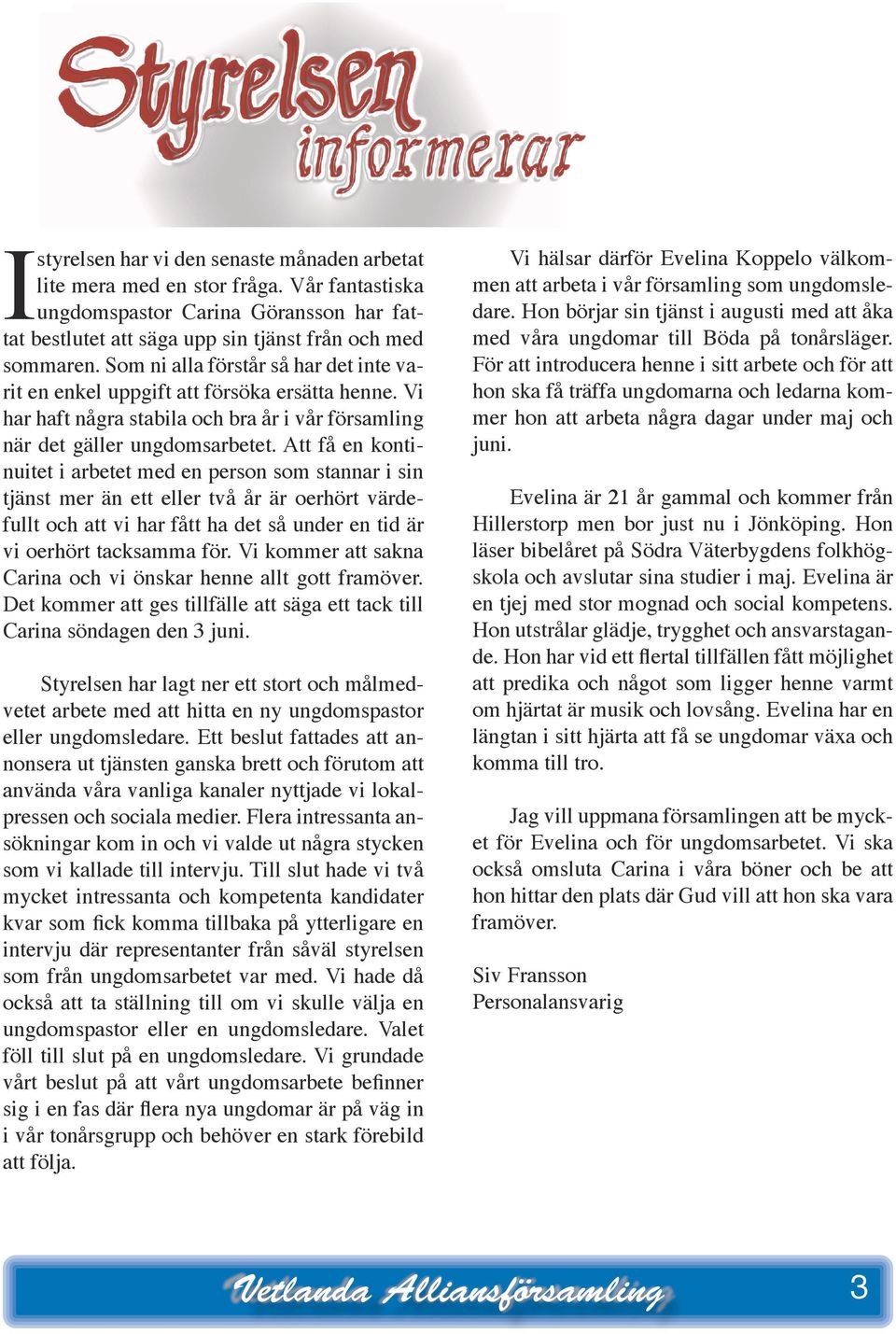 Att få en kontinuitet i abetet med en peson som stanna i sin tjänst me än ett elle två å ä oehöt vädefullt och att vi ha fått ha det så unde en tid ä vi oehöt tacksamma fö.