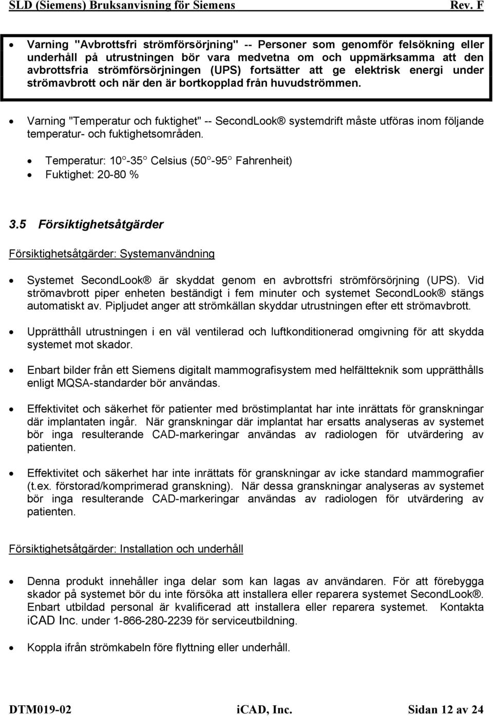 Varning "Temperatur och fuktighet" -- SecondLook systemdrift måste utföras inom följande temperatur- och fuktighetsområden. Temperatur: 10-35 Celsius (50-95 Fahrenheit) Fuktighet: 20-80 % 3.