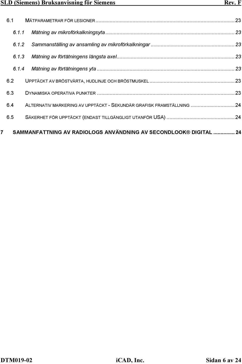 ..24 6.5 SÄKERHET FÖR UPPTÄCKT (ENDAST TILLGÄNGLIGT UTANFÖR USA)...24 7 SAMMANFATTNING AV RADIOLOGS ANVÄNDNING AV SECONDLOOK DIGITAL.