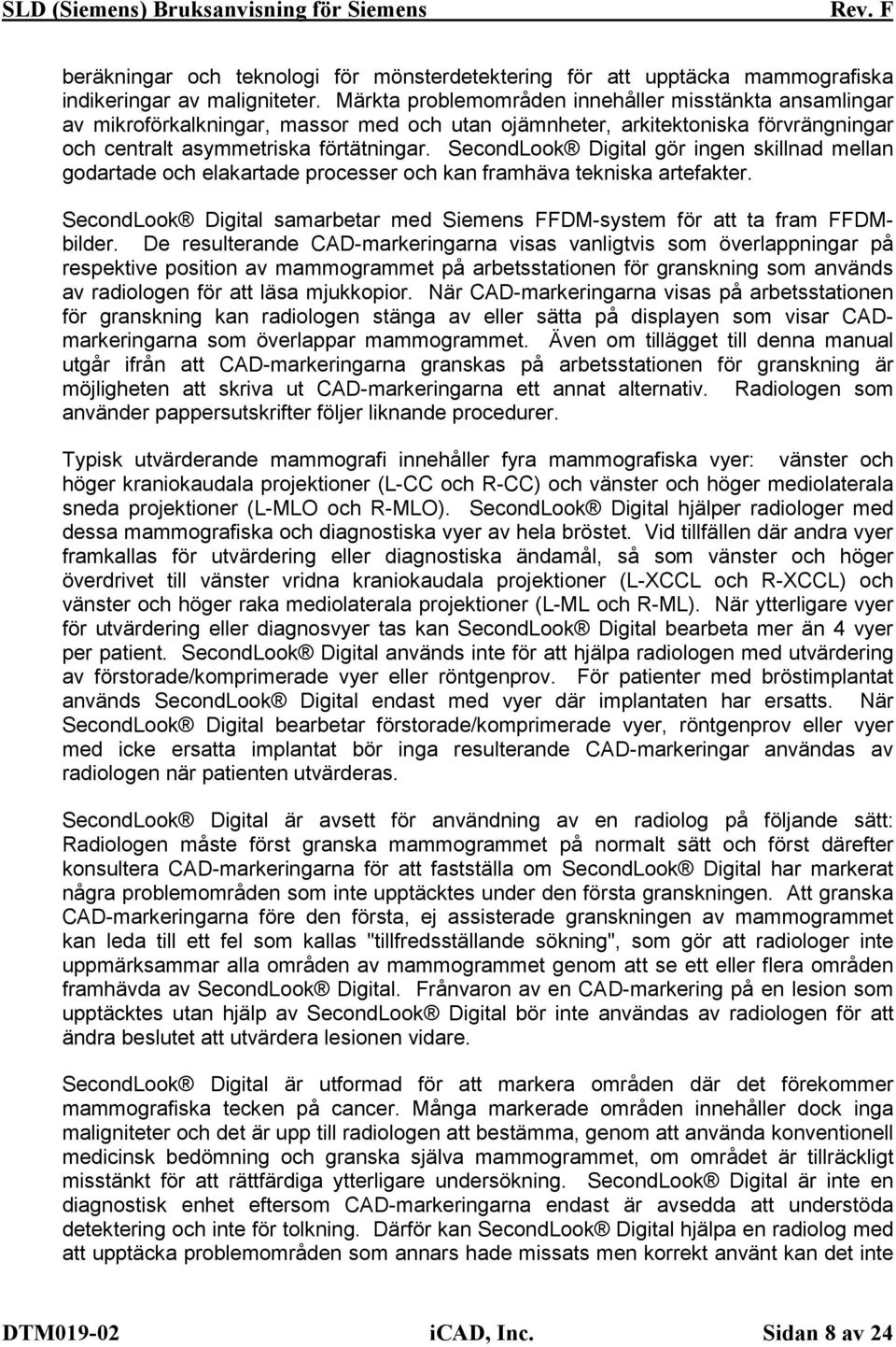 SecondLook Digital gör ingen skillnad mellan godartade och elakartade processer och kan framhäva tekniska artefakter. SecondLook Digital samarbetar med Siemens FFDM-system för att ta fram FFDMbilder.