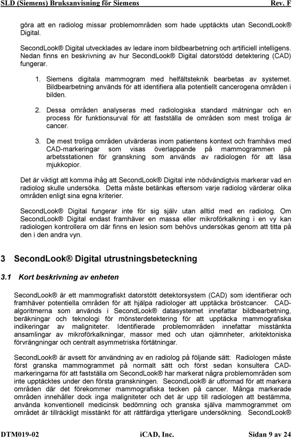 Bildbearbetning används för att identifiera alla potentiellt cancerogena områden i bilden. 2.