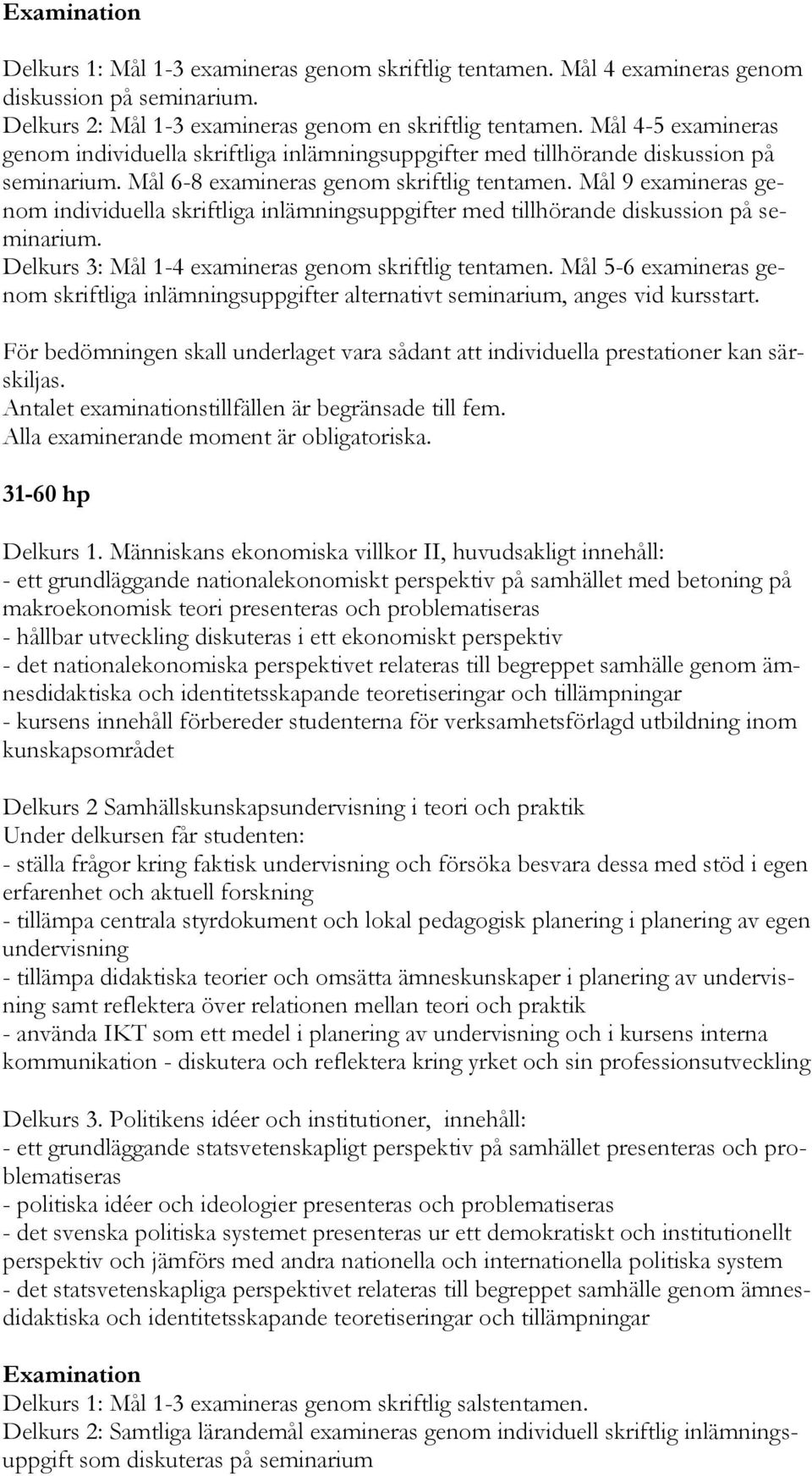 Mål 9 examineras genom individuella skriftliga inlämningsuppgifter med tillhörande diskussion på seminarium. Delkurs 3: Mål 1-4 examineras genom skriftlig tentamen.