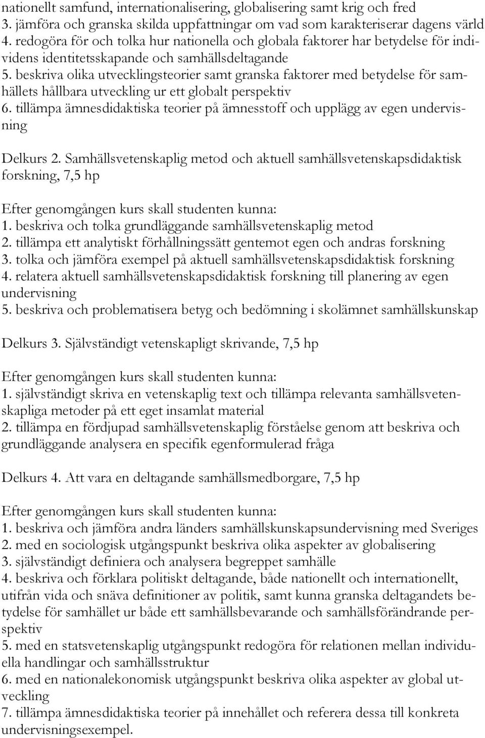 beskriva olika utvecklingsteorier samt granska faktorer med betydelse för samhällets hållbara utveckling ur ett globalt perspektiv 6.