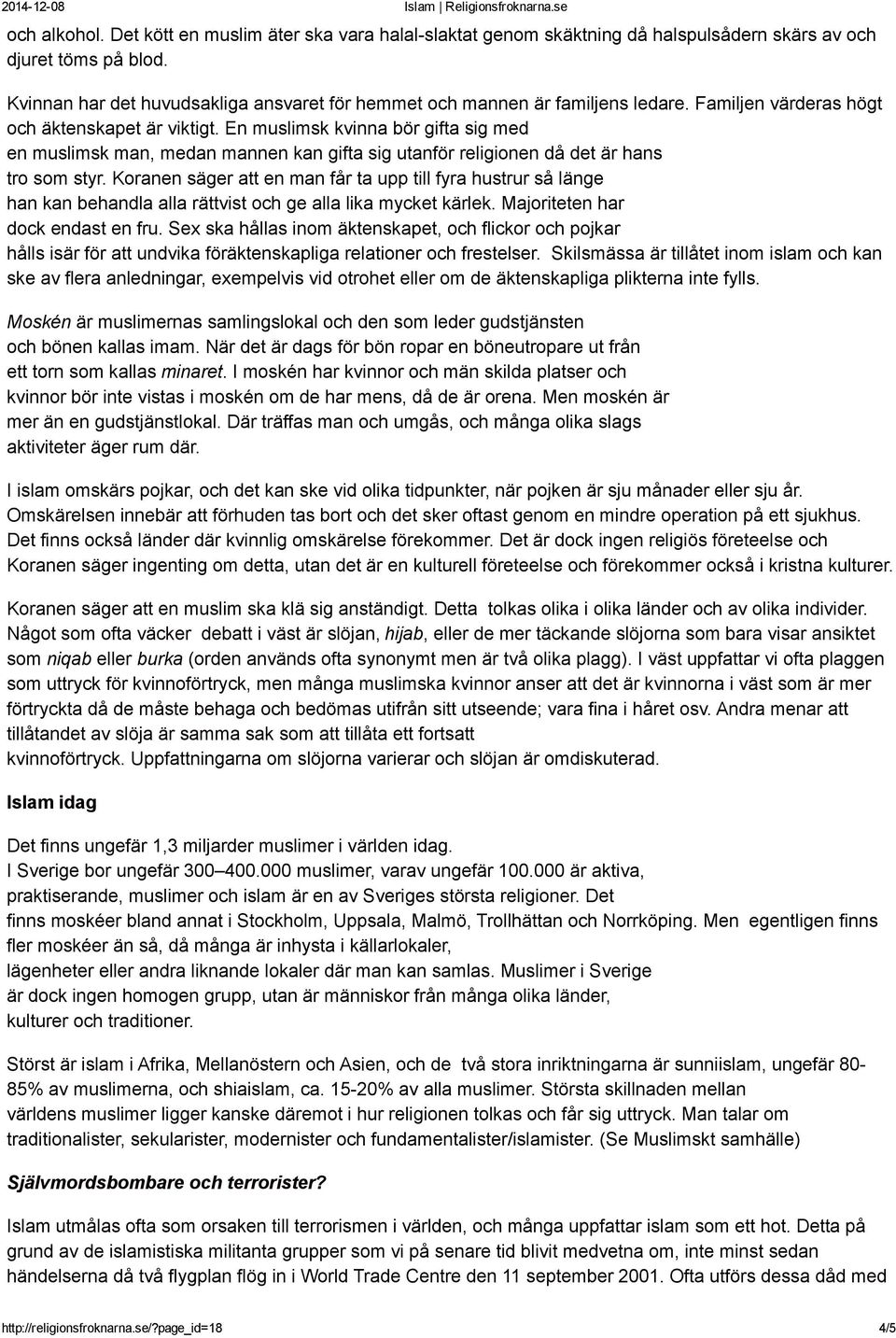 En muslimsk kvinna bör gifta sig med en muslimsk man, medan mannen kan gifta sig utanför religionen då det är hans tro som styr.