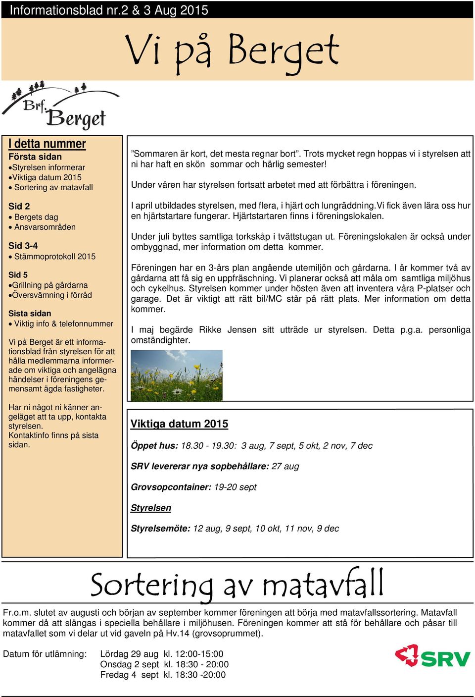 gårdarna Översvämning i förråd Sista sidan Viktig info & telefonnummer Vi på Berget är ett informationsblad från styrelsen för att hålla medlemmarna informerade om viktiga och angelägna händelser i