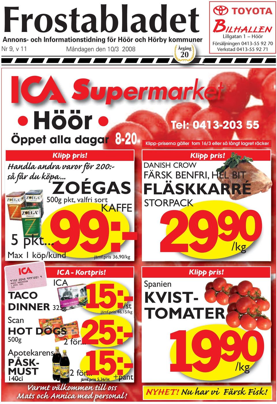 pris 36,90/kg Klipp-priserna gäller tom 16/3 eller så långt lagret räcker DANISH CROW FÄRSK BENFRI, HEL BIT FLÄSKKARRÉ STORPACK 29 90 /kg 15:- /st ICA TACO DINNER 325g Spanien Scan HOT DOGS