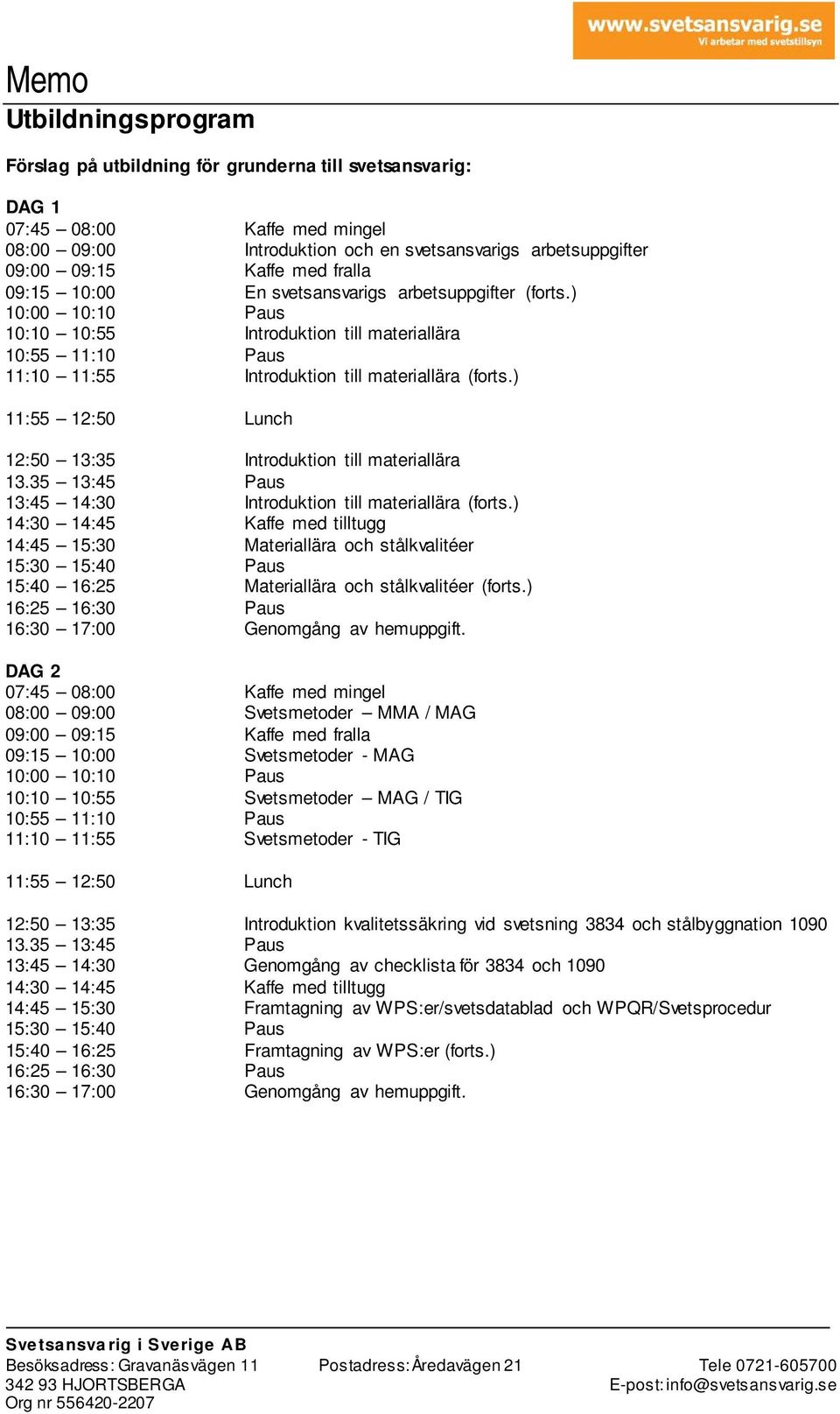 ) 14:45 15:30 Materiallära och stålkvalitéer 15:40 16:25 Materiallära och stålkvalitéer (forts.) 16:30 17:00 Genomgång av hemuppgift.