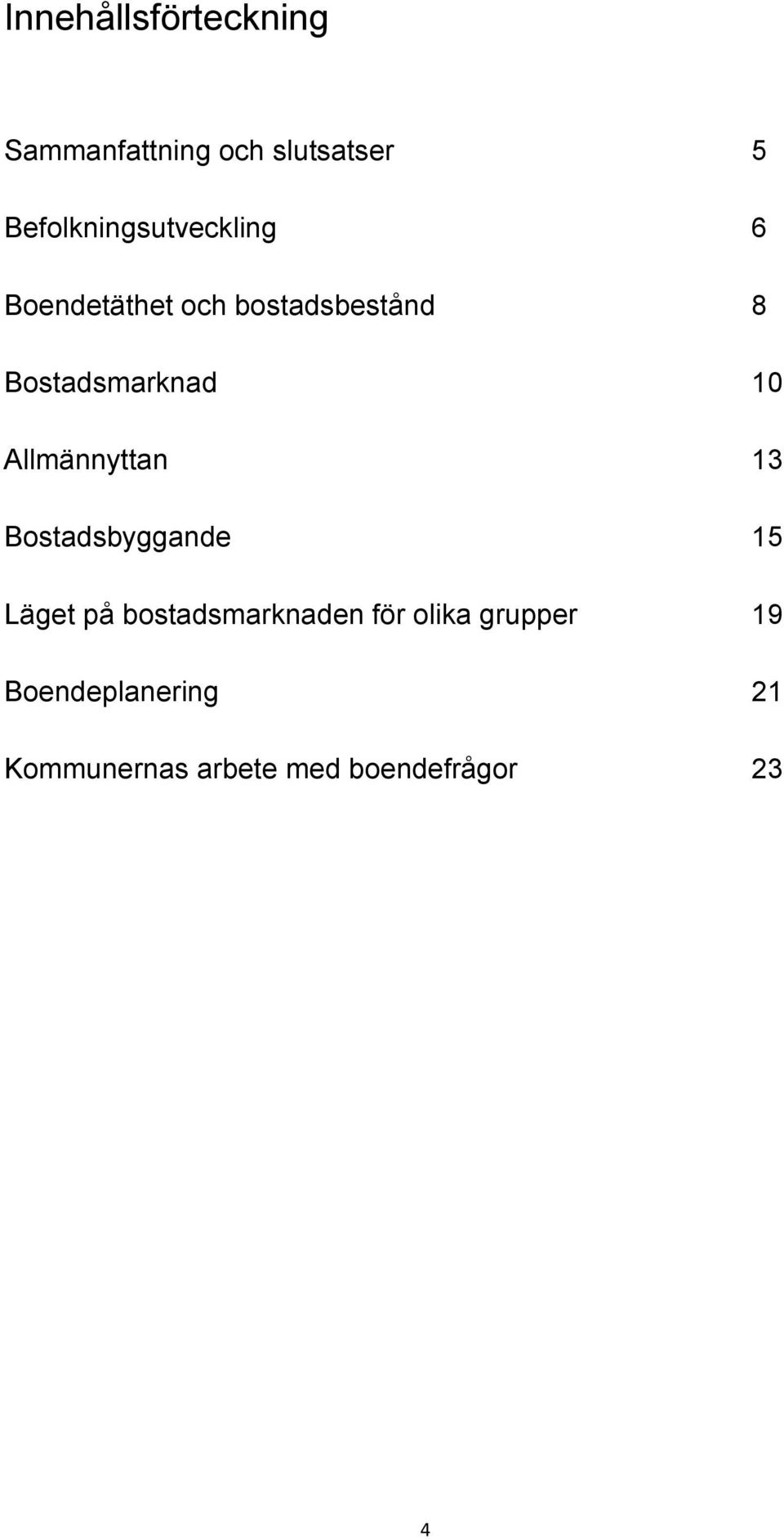 Bostadsmarknad 10 Allmännyttan 13 Bostadsbyggande 15 Läget på