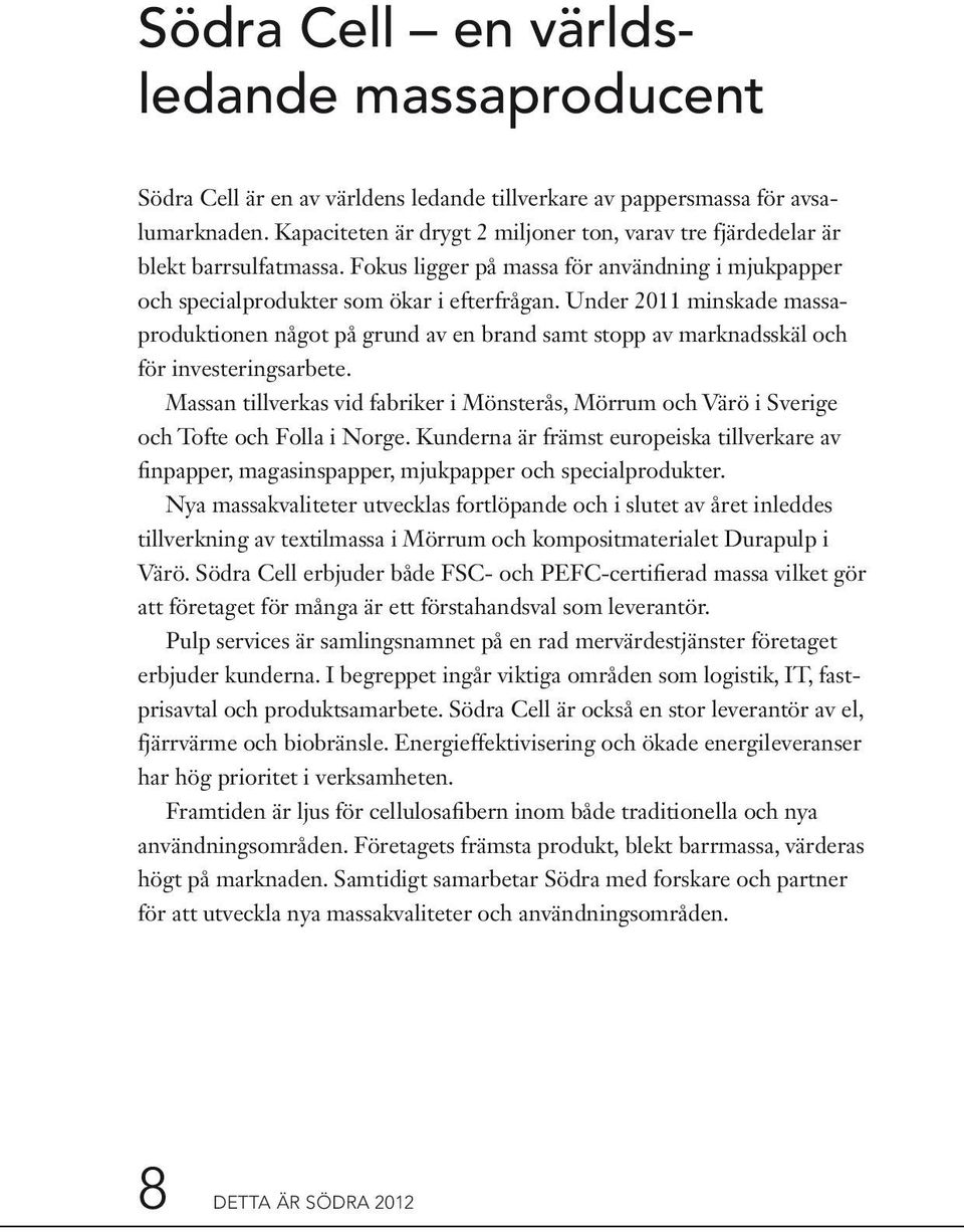 Under 2011 minskade massaproduktionen något på grund av en brand samt stopp av marknadsskäl och för investeringsarbete.