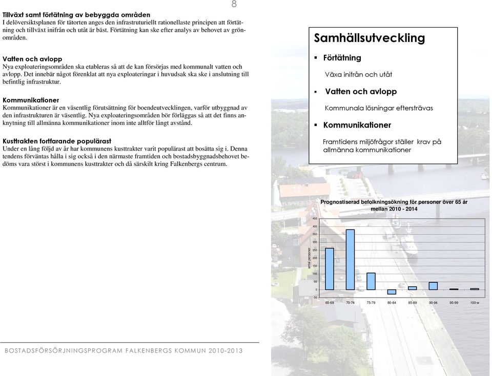 Det innebär något förenklat att nya exploateringar i huvudsak ska ske i anslutning till befintlig infrastruktur.