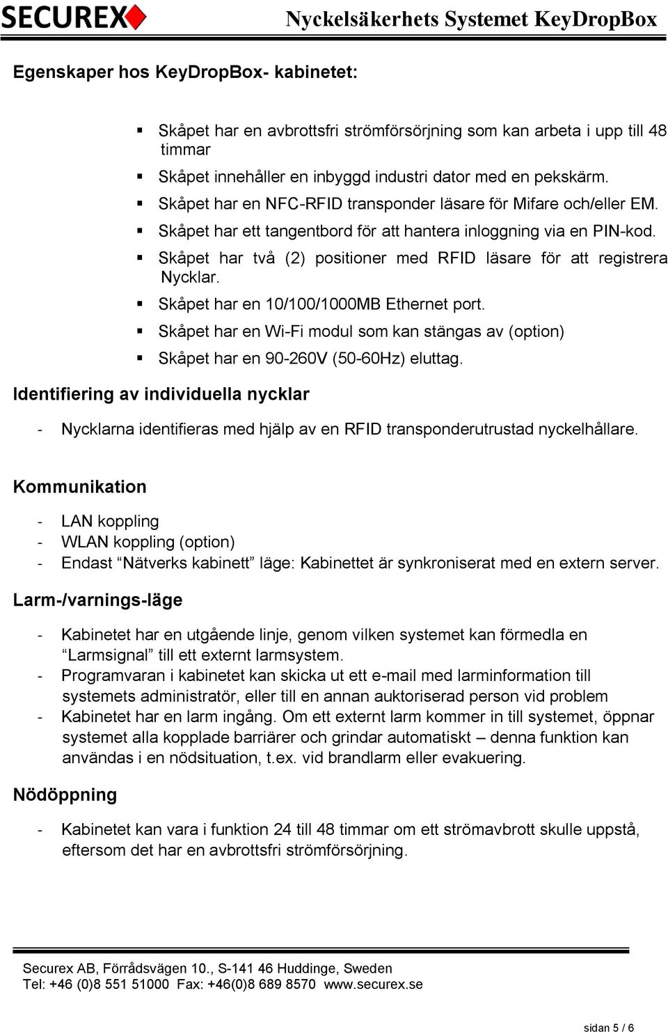 Skåpet har två (2) positioner med RFID läsare för att registrera Nycklar. Skåpet har en 10/100/1000MB Ethernet port.