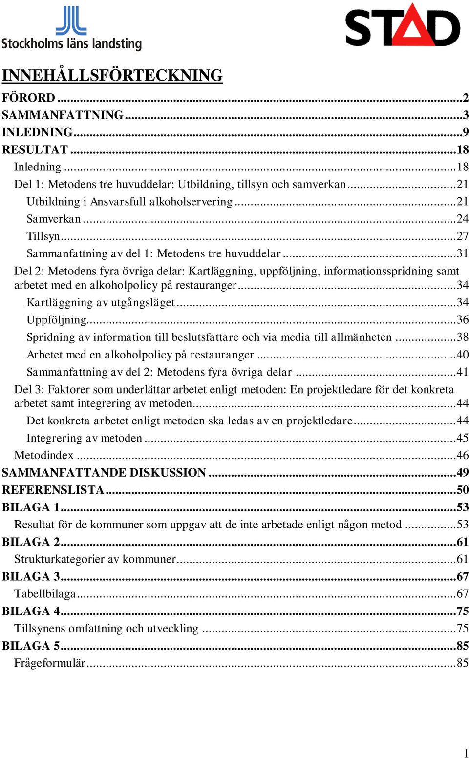 .. 31 Del 2: Metodens fyra övriga delar: Kartläggning, uppföljning, informationsspridning samt arbetet med en alkoholpolicy på restauranger... 34 Kartläggning av utgångsläget... 34 Uppföljning.