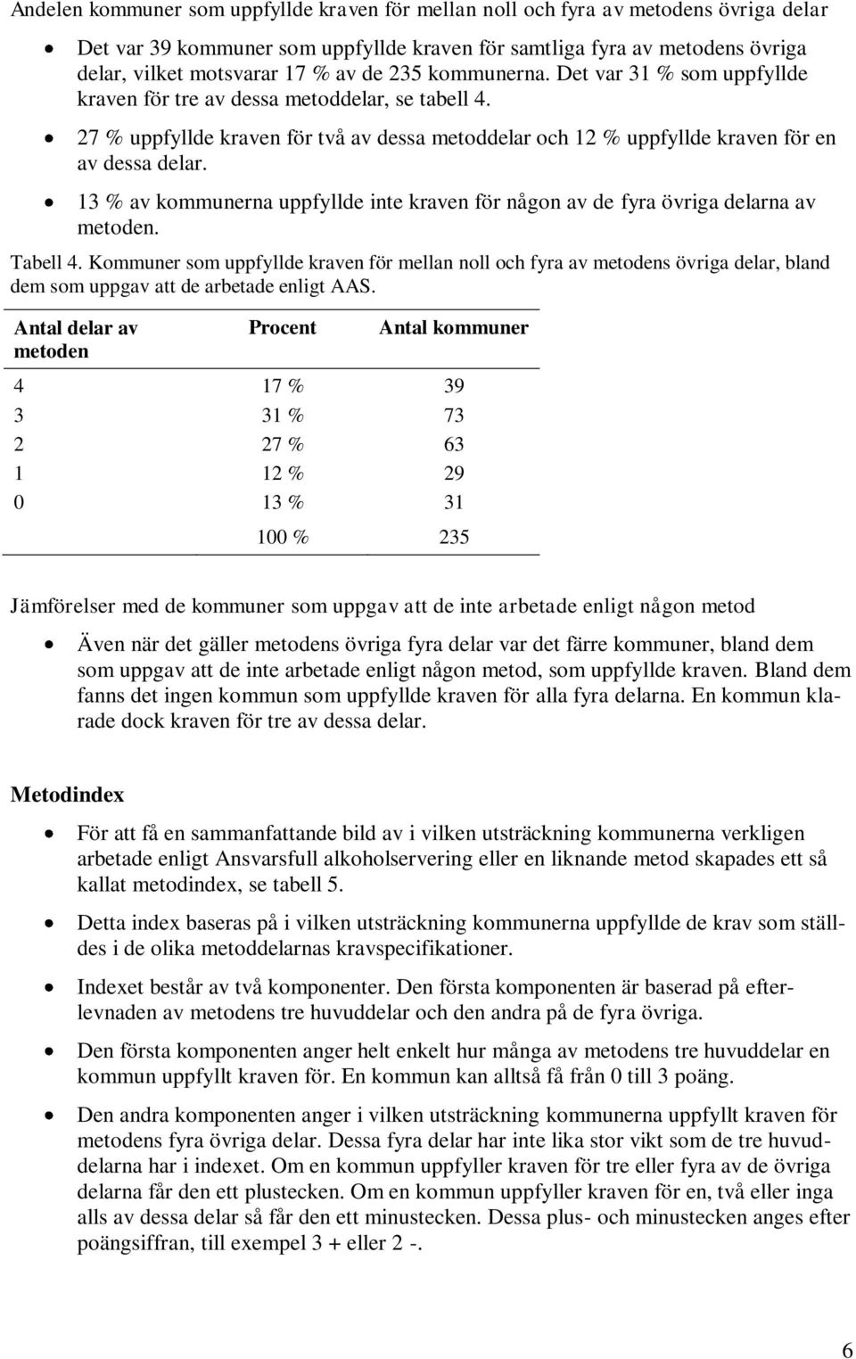 13 % av kommunerna uppfyllde inte kraven för någon av de fyra övriga delarna av metoden. Tabell 4.