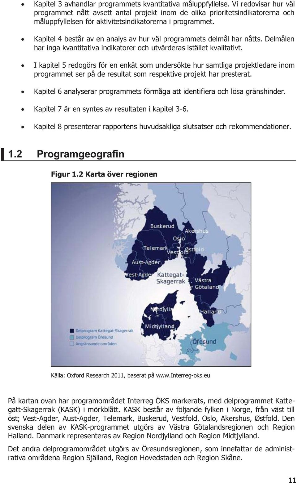 Kapitel 4 består av en analys av hur väl programmets delmål har nåtts. Delmålen har inga kvantitativa indikatorer och utvärderas istället kvalitativt.