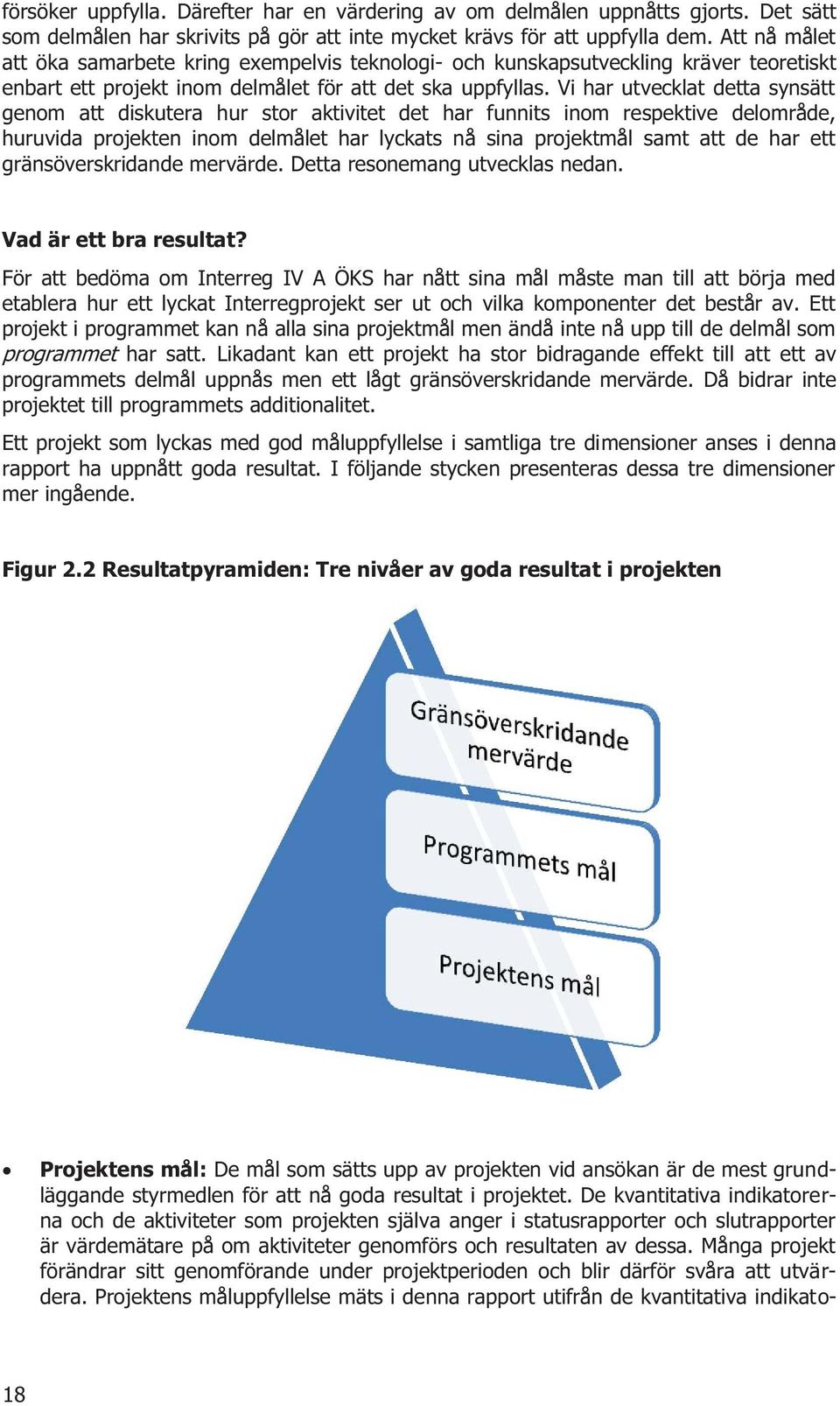 Vi har utvecklat detta synsätt genom att diskutera hur stor aktivitet det har funnits inom respektive delområde, huruvida projekten inom delmålet har lyckats nå sina projektmål samt att de har ett