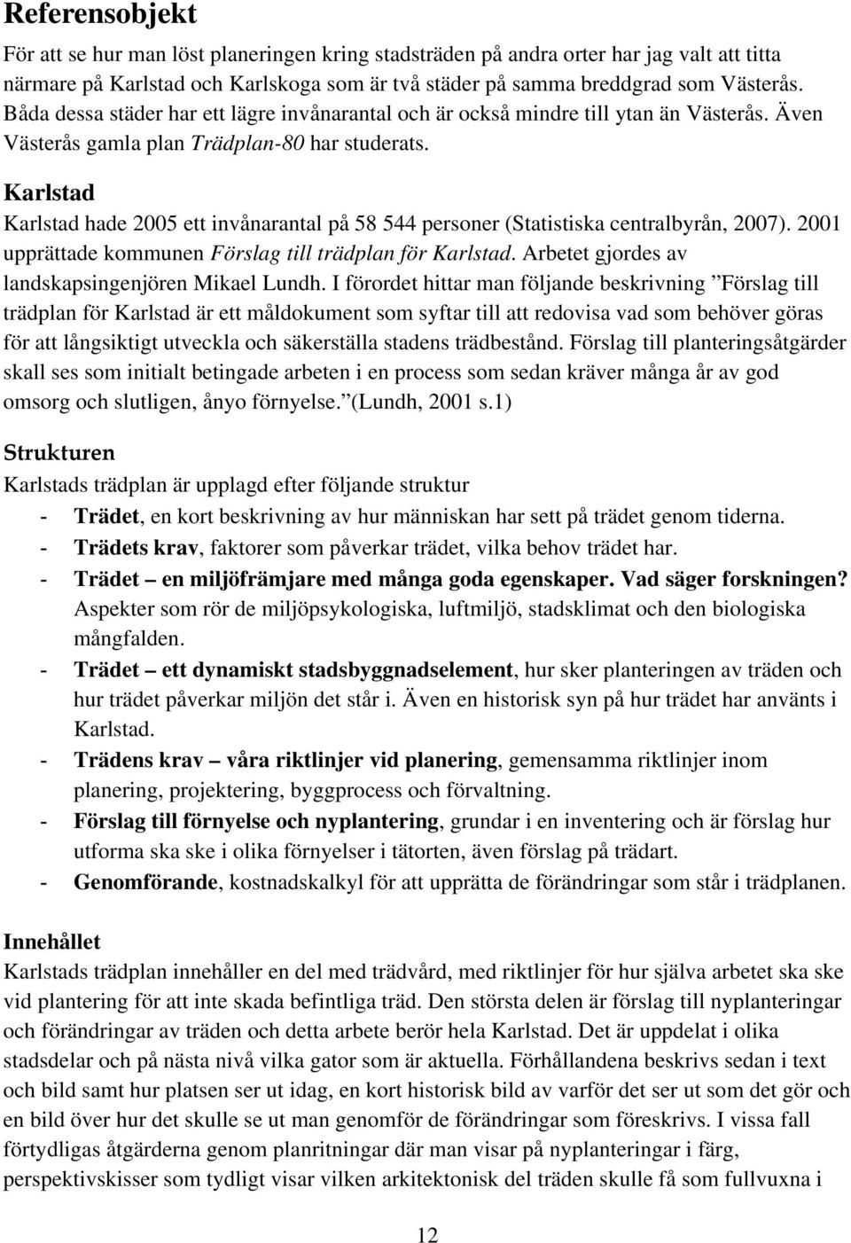Karlstad Karlstad hade 2005 ett invånarantal på 58 544 personer (Statistiska centralbyrån, 2007). 2001 upprättade kommunen Förslag till trädplan för Karlstad.