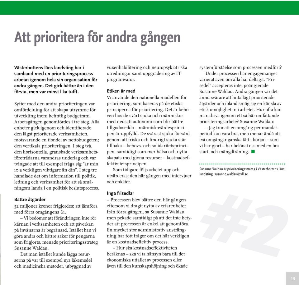 Arbetsgången genomfördes i tre steg. Alla enheter gick igenom och identifierade den lägst prioriterade verksamheten, motsvarande en tiondel av nettobudgeten; den vertikala prioriteringen.