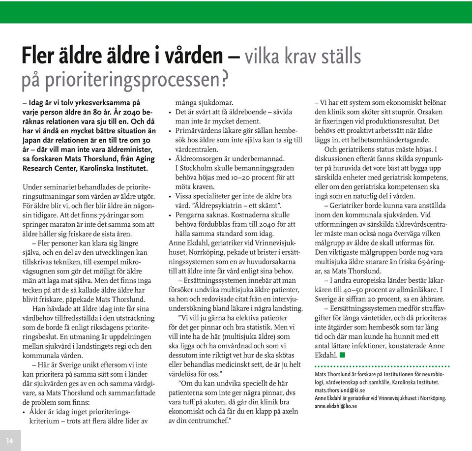 Institutet. Under seminariet behandlades de prioriteringsutmaningar som vården av äldre utgör. För äldre blir vi, och fler blir äldre än någonsin tidigare.