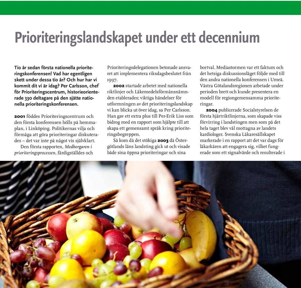 2001 föddes Prioriteringscentrum och den första konferensen hölls på hemmaplan, i Linköping. Politikernas vilja och förmåga att göra prioriteringar diskuterades det var inte på något vis självklart.