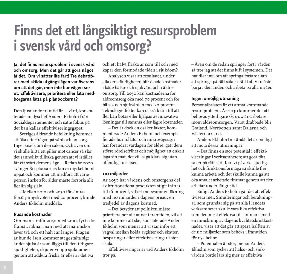 .. vård, konstaterade analyschef Anders Ekholm från Socialdepartementet och satte fokus på det han kallar effektiviseringsgapet.