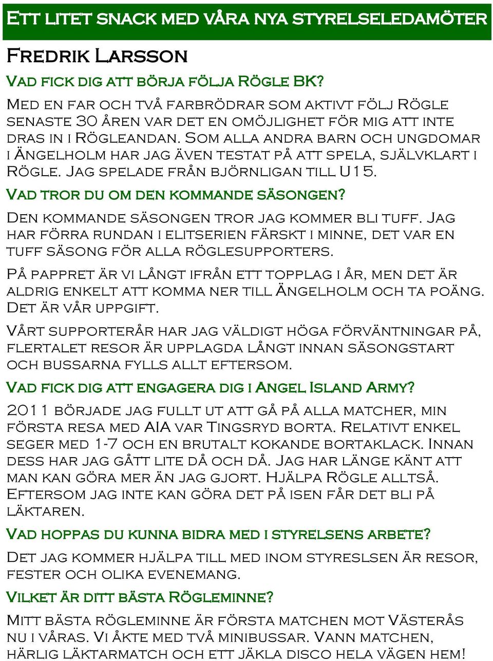 Den kommande säsongen tror jag kommer bli tuff. Jag har förra rundan i elitserien färskt i minne, det var en tuff säsong för alla röglesupporters.