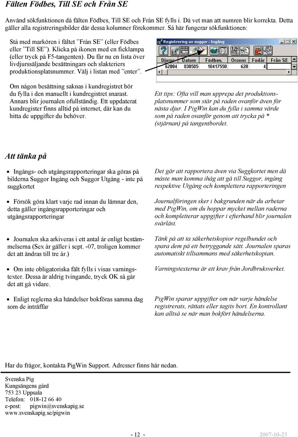 Klicka på ikonen med en ficklampa (eller tryck på F5-tangenten). Du får nu en lista över livdjurssäljande besättningars och slakteriers produktionsplatsnummer. Välj i listan med enter.