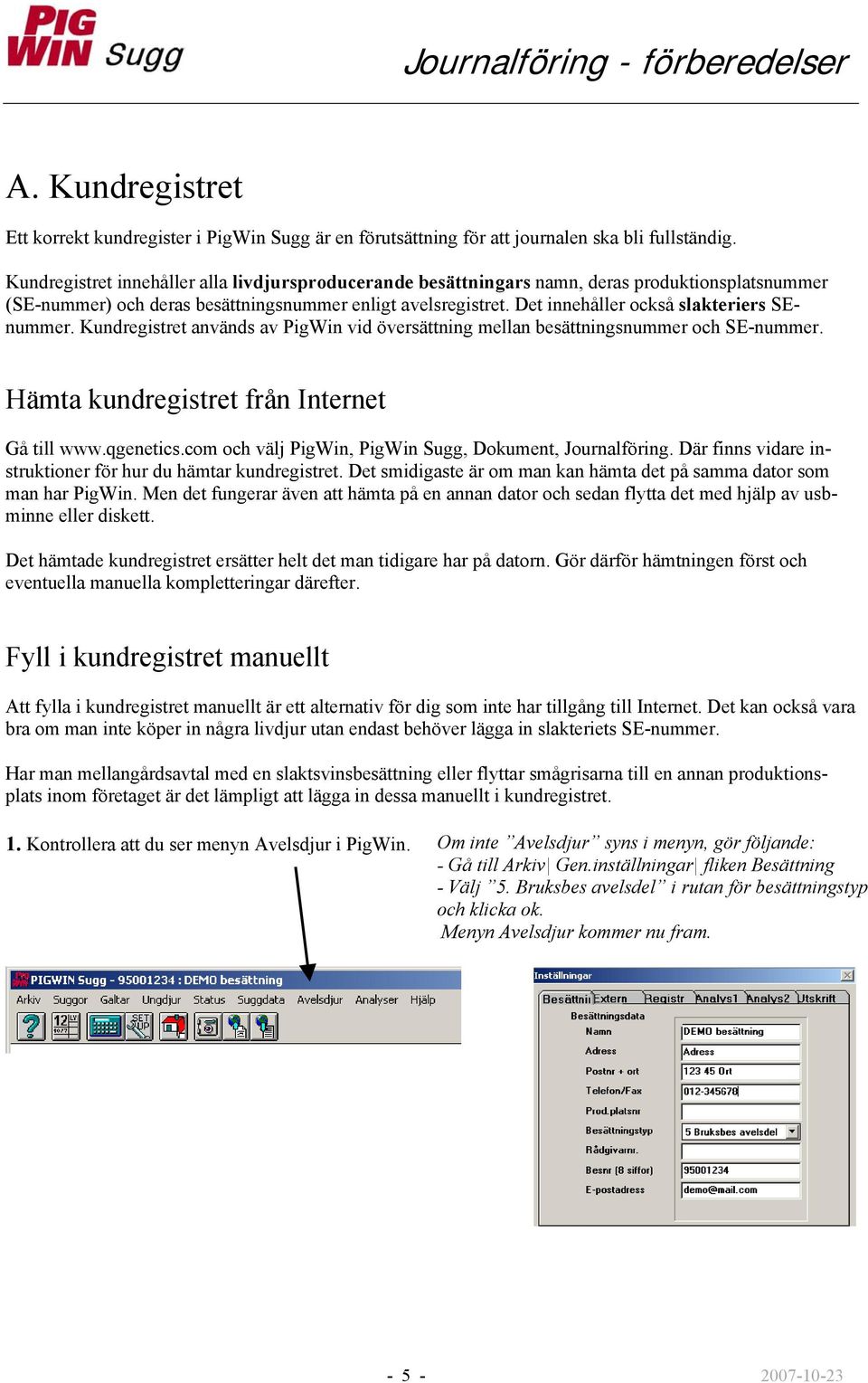 Det innehåller också slakteriers SEnummer. Kundregistret används av PigWin vid översättning mellan besättningsnummer och SE-nummer. Hämta kundregistret från Internet Gå till www.qgenetics.