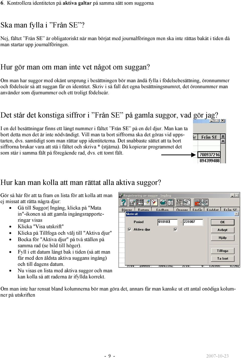 Om man har suggor med okänt ursprung i besättningen bör man ändå fylla i födelsebesättning, öronnummer och födelseår så att suggan får en identitet.